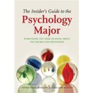 The Insider's Guide to the Psychology Major: Everything You Need to Know About the Degree and Profession