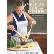 An American Girl in London 101 Nourishing Recipes for Your Family from a Californian Expat