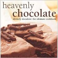 Heavenly Chocolate: Divinely Decadent : The Ultimate Cookbook