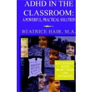 ADHD In The Classroom: A Powerful, Practical Solution