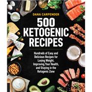 500 Ketogenic Recipes Hundreds of Easy and Delicious Recipes for Losing Weight, Improving Your Health, and Staying in the Ketogenic Zone