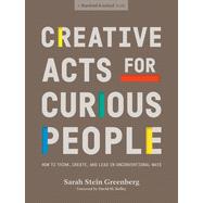 Creative Acts for Curious People How to Think, Create, and Lead in Unconventional Ways