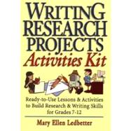 Writing Research Projects Activities Kit : Ready-to-Use Lessons and Activities to Build Research and Writing Skills for Grades 7-12