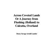 Across Coveted Lands Or A Journey from Flushing, Holland, to Calcutta, Overland
