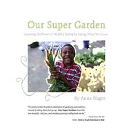 Our Super Garden: Learning the Power of Healthy Eating by Eating What We Grow