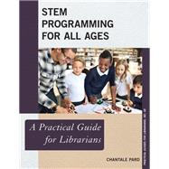 STEM Programming for All Ages A Practical Guide for Librarians