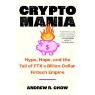 Cryptomania Hype, Hope, and the Fall of FTX's Billion-Dollar Fintech Empire