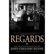 Regards : The Selected Nonfiction of John Gregory Dunne