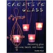 Creative Glass : Decorating Glass with Wire, Beads, and Mosaic