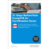 31 Days Before Your CompTIA A+ Certification Exam A Day-By-Day Review Guide for the CompTIA 220-901 and 220-902 Certification exams
