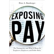 Exposing Pay Pay Transparency and What It Means for Employees, Employers, and Public Policy