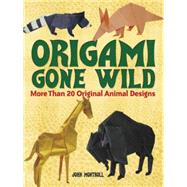 Origami Gone Wild More Than 20 Original Animal Designs