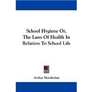 School Hygiene, or the Laws of Health in Relation to School Life