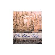 The Tudor Navy: The Ships, Men and Organization 1485-1603