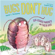 Bugs Don't Hug Six-Legged Parents and Their Kids