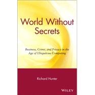 World Without Secrets Business, Crime, and Privacy in the Age of Ubiquitous Computing