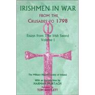 Irishmen in War from the Crusades to 1798 Essays from the Irish Sword, Volume 1