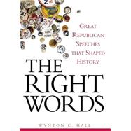 The Right Words Great Republican Speeches that Shaped History