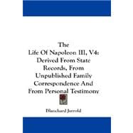 Life of Napoleon III , V4 : Derived from State Records, from Unpublished Family Correspondence and from Personal Testimony