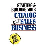 Starting and Building Your Catalog Sales Business Secrets for Success in One of Today's Fastest-Growing Businesses
