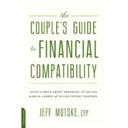 The Couple's Guide to Financial Compatibility Avoid Fights about Spending and Saving -- and Build a Happy and Secure Future Together