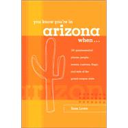 You Know You're in Arizona When . . .; 101 Quintessential Places, People, Events, Customs, Lingo, and Eats of the Grand Canyon State