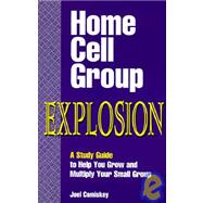 Home Cell Group Explosion : A Study Guide to Help You Grow and Multiply Your Small Group