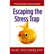Escaping the Stress Trap : 9 Practical Strategies to Overcome Overload