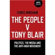 The People v. Tony Blair Politics, the Media and the Anti-War Movement