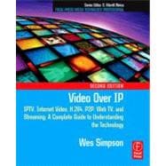 Video over IP : IPTV, Internet Video, H. 264, P2P, Web TV, and Streaming: A Complete Guide to Understanding the Technology