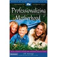 Professionalizing Motherhood : Encouraging, Educating, and Equipping Mothers at Home