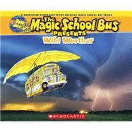 Wild Weather: A Nonfiction Companion to the Original Magic School Bus Series