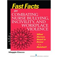 Fast Facts on Combating Nurse Bullying, Incivility and Workplace Violence