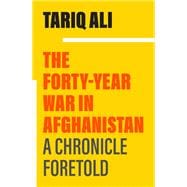 The Forty-Year War in Afghanistan A Chronicle Foretold