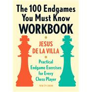 The 100 Endgames You Must Know Workbook Practical Endgame Exercises for Every Chess Player