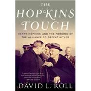 The Hopkins Touch Harry Hopkins and the Forging of the Alliance to Defeat Hitler