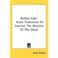 Rather Like : Some Endeavors to Assume the Mantles of the Great