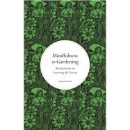 Mindfulness in Gardening Meditations on Growing & Nature