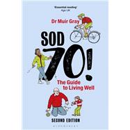 Sod Seventy!: The Guide to Living Well