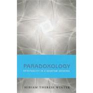 Paradoxology: Spirituality in a Quantum Universe