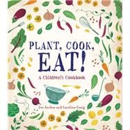 Plant, Cook, Eat! A Children's Cookbook