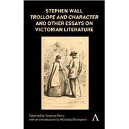 Stephen Wall, Trollope and Character and Other Essays on Victorian Literature