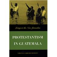 A History of Protestantism in Guatemala: Living in the New Jerusalem