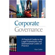 Corporate Governance : A Practical Guide to the Legal Frameworks and International Codes of Practice