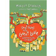 Small Things With Great Love: Adventures in Loving Your Neighbor