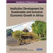 Handbook of Research on Institution Development for Sustainable and Inclusive Economic Growth in Africa