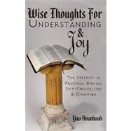 Wise Thoughts for Understanding and Joy : The Serenity in Practical Biblical Self-Counselling and Direction