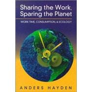 Sharing the Work, Sparing the Planet : Work Time Reduction, Consumption and the Environment