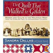 The Quilt That Walked to Golden Women and Quilts in the Mountain West—From the Overland Trail to Contemporary Colorado