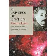 El universo de Einstein Cómo la visión de Albert Einstein transformó nuestra visión del espacio y el tiempo